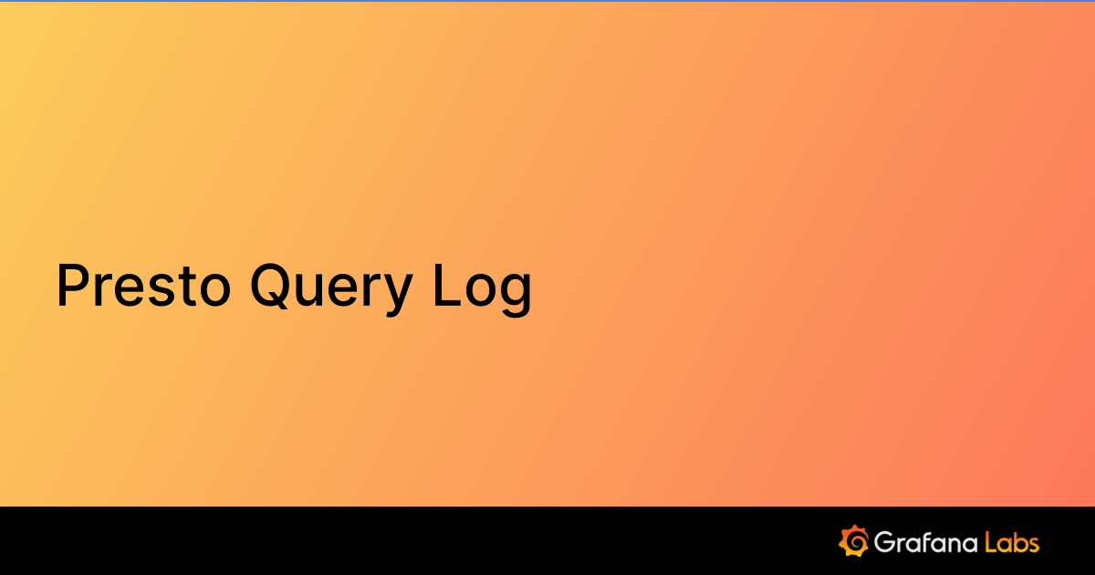 Presto Query Log Grafana Labs